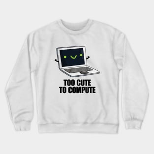 Too Cute To Compute Funny Computer Pun Crewneck Sweatshirt